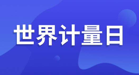 “世界計量日” 即將到來 可你了解計量嗎？